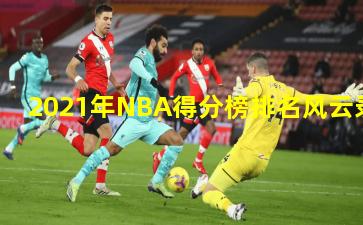 2021年NBA得分榜排名风云录