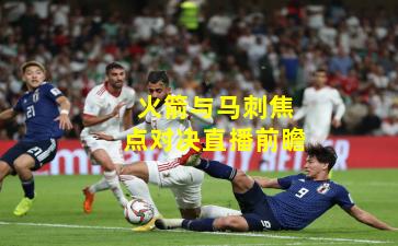 火箭与马刺焦点对决直播前瞻